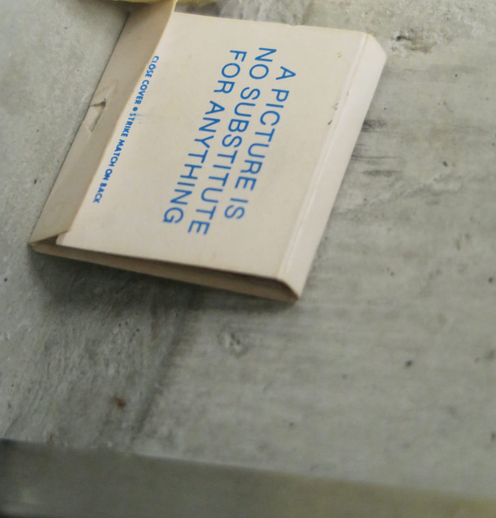 Louise Lawler & Sherrie Levine, A Picture is no Substitute for Anything, 1983, pochette
d'allumettes imprimée.
Vue de l'exposition We Are Serious, Lemme Art Contemporain, Commissaire Pierre Vadi